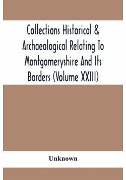 Collections Historical & Archaeological Relating To Montgomeryshire And Its Borders (Volume Xxiii)