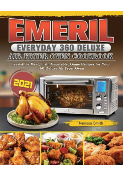 Emeril Everyday 360 Deluxe Air Fryer Oven Cookbook 2021