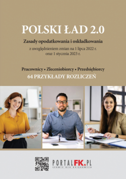 POLSKI ŁAD 2.0. Zasady opodatkowania i oskładkowania z uwzględnieniem zmian na 1 lipca 2022 r. oraz