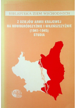 Z dziejów armii krajowej na nowogródczyźnie i wileńszczyźnie 1941 1945