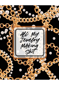 All My Jewelry Making Shit