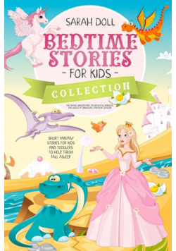BEDTIME STORIES FOR KIDS COLLECTION The magic unicorn and the beautiful princess, the world of dinosaurs, fantastic dragon. Fantasy Stories for Children and Toddlers to Help Them Fall Asleep and Relax
