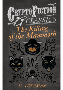 The Killing of the Mammoth (Cryptofiction Classics - Weird Tales of Strange Creatures)
