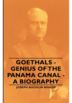 Goethals - Genius of the Panama Canal - A Biography