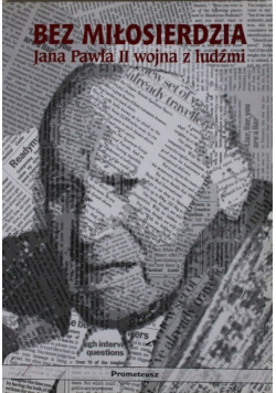 Bez miłosierdzia: Jana Pawła II wojna z ludźmi