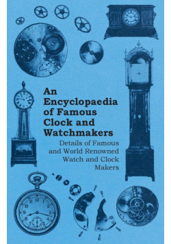 An Encyclopaedia of Famous Clock and Watchmakers - Details of Famous and World Renowned Watch and Clock Makers