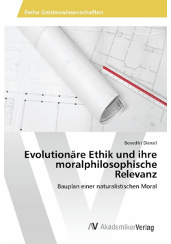 Evolutionäre Ethik und ihre moralphilosophische Relevanz