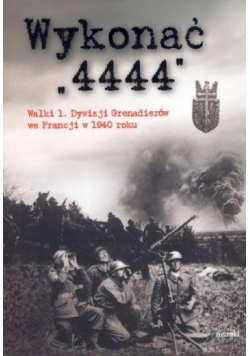 Wykonać "4444". Walki 1. Dywizji Grenadierów...