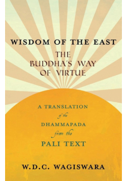 Wisdom of the East - The Buddha's Way of Virtue - A Translation of the Dhammapada from the Pali Text