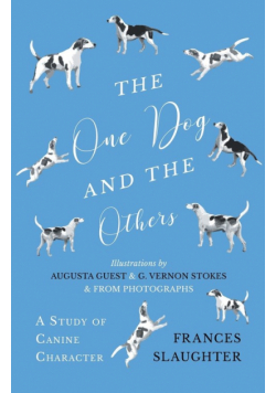 The One Dog and the Others - A Study of Canine Character - Illustrations by Augusta Guest and G. Vernon Stokes and from Photographs