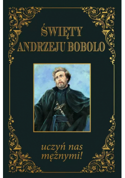 Święty Andrzeju Bobolo uczyń nas mężnymi BR