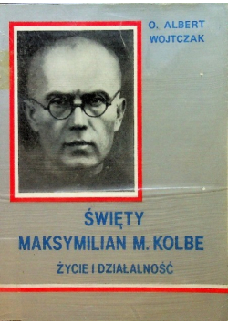 Święty Maksymilian Maria Kolbe Życie i Działalność tom 1