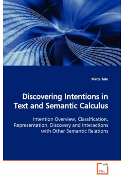 Discovering Intentions in Text and Semantic Calculus  Intention Overview, Classification, Representation, Discovery and Interactions with Other Semantic Relations