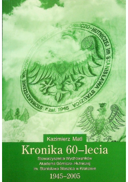 Kronika 60 lecia Stowarzyszenia Wychowanków Akademii Górniczo Hutniczej im Stanisława Staszica w Krakowie 1945 2005
