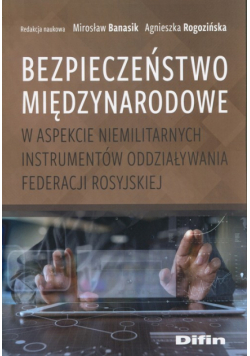 Bezpieczeństwo międzynarodowe w aspekcie niemilitarnych instrumentów oddziaływania Federacji Rosyjskiej