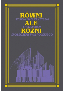 Równi ale różni Studia nad kryzysem i rozwojem społeczeństwa polskiego