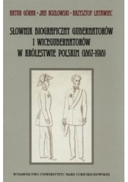 Słownik biograficzny gubernatorów i wicegubernatorów w Królestwie Polskim 1867 - 1918