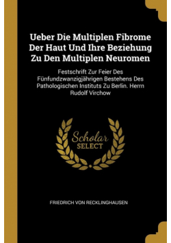 Ueber Die Multiplen Fibrome Der Haut Und Ihre Beziehung Zu Den Multiplen Neuromen