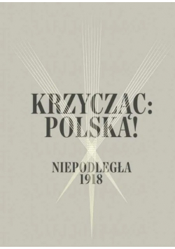 Krzycząc Polska Niepodległa 1918