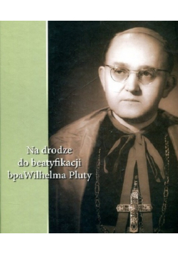 Na drodze do beatyfikacji bpa Wilhelma Pluty