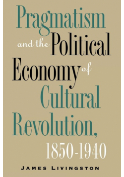 Pragmatism and the Political Economy of Cultural Revolution, 1850-1940