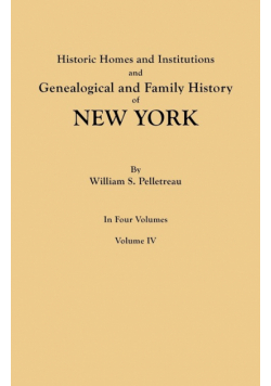 Historic Homes and Institutions and Genealogical and Family History of New York. in Four Volumes. Volume IV