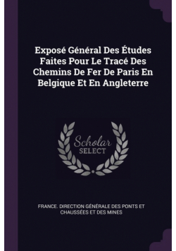 Exposé Général Des Études Faites Pour Le Tracé Des Chemins De Fer De Paris En Belgique Et En Angleterre