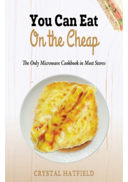 You Can Eat on the Cheap - The Only Microwave Cookbook in Most Stores
