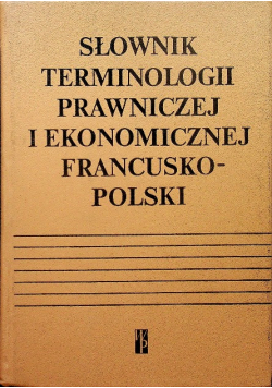Słownik terminologii prawniczej i ekonomicznej francusko - polski