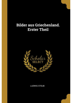 Bilder aus Griechenland. Erster Theil