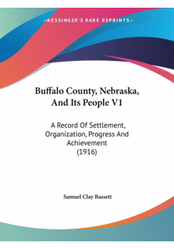 Buffalo County, Nebraska, And Its People V1