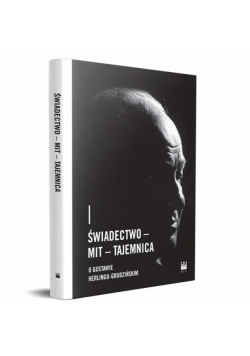 Świadectwo - Mit - Tajemnica. O Gustawie Herlingu-Grudzińskim