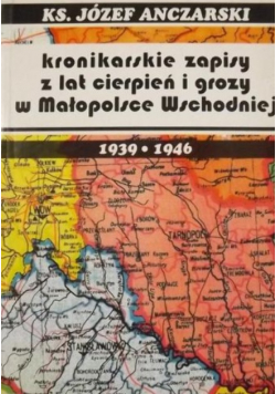 Kronikarskie zapisy z lat cierpień i grozy w Małopolsce Wschodniej 1939 - 1946