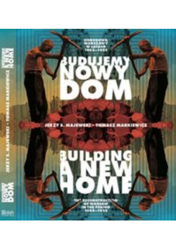 Budujemy nowy dom Odbudowa Warszawy w latach 1945 do 1952 Building a New Home