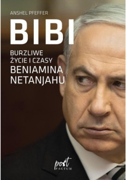 Bibi  Burzliwe życie i czasy Beniamina Natanyahu
