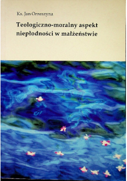 Teologiczno  moralny aspekt niepłodności w małżeństwie