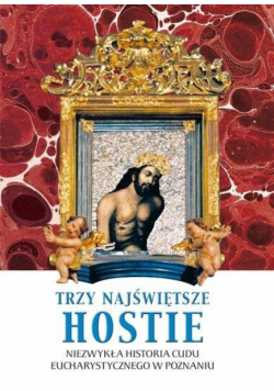 Trzy Najświętsze Hostie. Niezwykła historia...