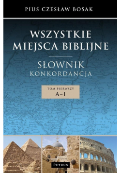 Wszystkie miejsca biblijne. Słownik i konkord. T.1