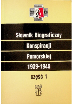 Słownik biograficzny konspiracji pomorskiej 1939-1945 część 1