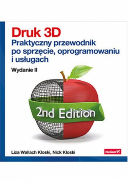 Druk 3D. Praktyczny przewodnik po sprzęcie, oprogramowaniu i usługach