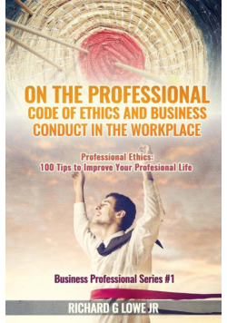On the Professional Code of Ethics and Business Conduct in the Workplace
