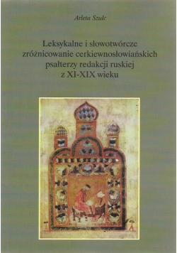 Leksykalne i słowotwórcze zróżnicowanie cerkiewnosłowiańskich psałterzy redakcji ruskiej z XI-XIX wieku