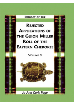 Extract Of The Rejected Applications Of The Guion Miller Roll Of The Eastern Cherokee, Volume 3