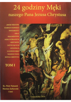 24 godziny Męki naszego Pana Jezusa Chrystusa Tom I