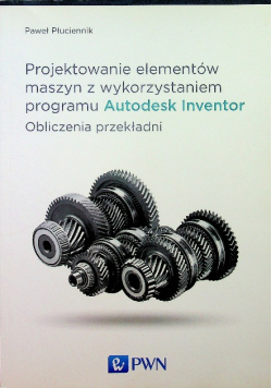 Projektowanie elementów maszyn z wykorzystaniem programu Autodesk Inventor Obliczenia przekładni