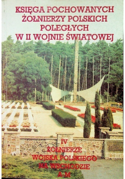 Księga pochowanych żołnierzy polskich poległych w II wojnie światowej Tom IV