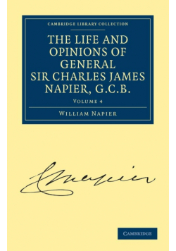The Life and Opinions of General Sir Charles James Napier, G.C.B.