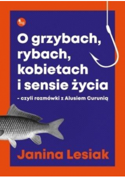 O grzybach, rybach, kobietach i sensie życia...