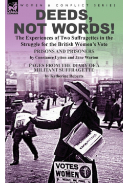 Deeds, Not Words!-the Experiences of Two Suffragettes in the Struggle for the British Women's Vote