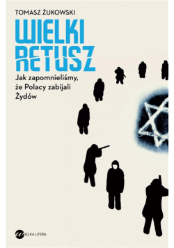 Wielki retusz. Jak zapomnieliśmy, że Polacy...